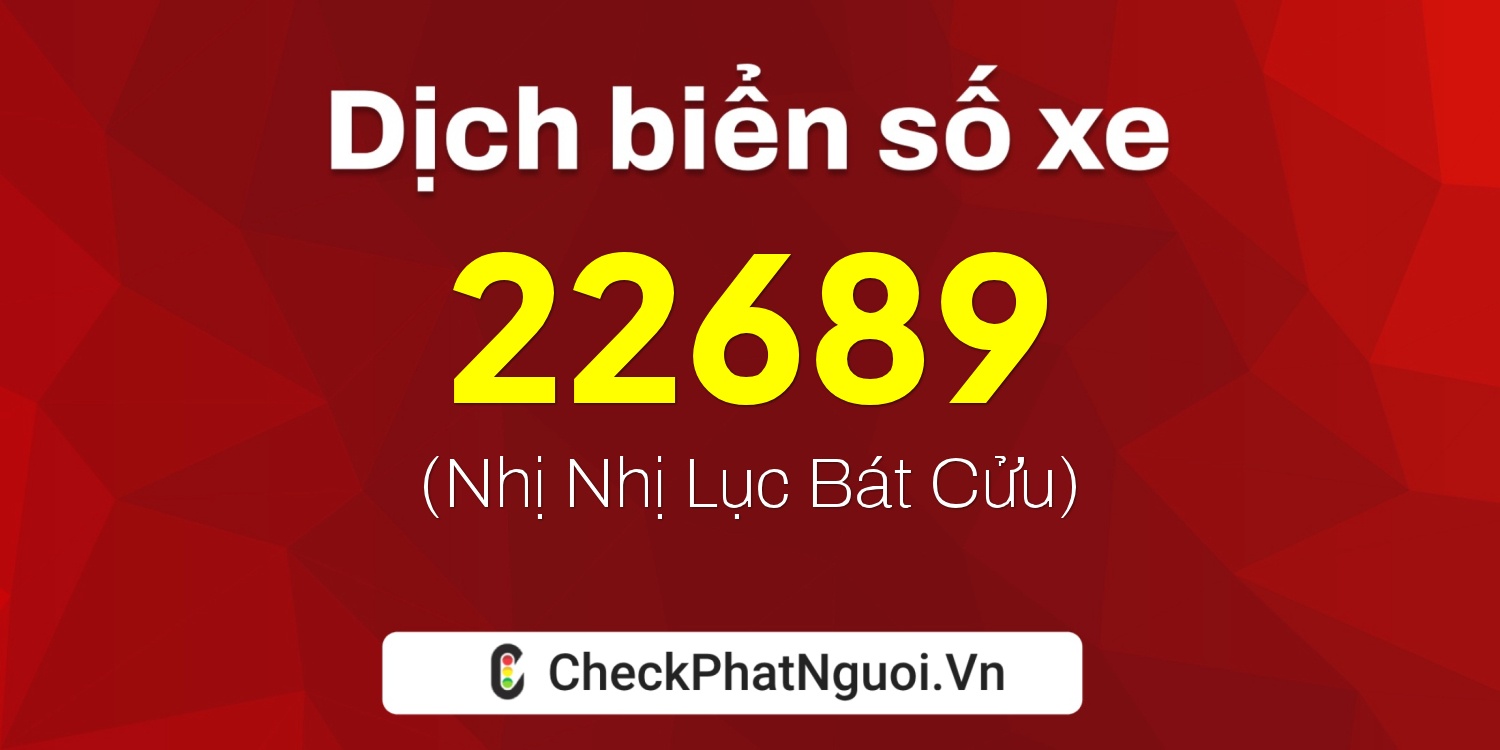 Dịch ý nghĩa <b>biển số xe 29S2-22689</b> tại website checkphatnguoi.vn