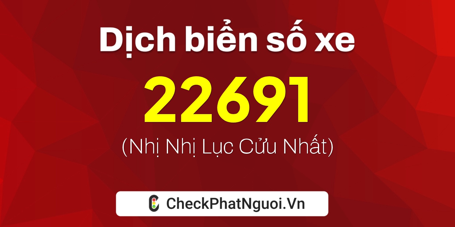 Dịch ý nghĩa <b>biển số xe 68H1-22691</b> tại website checkphatnguoi.vn