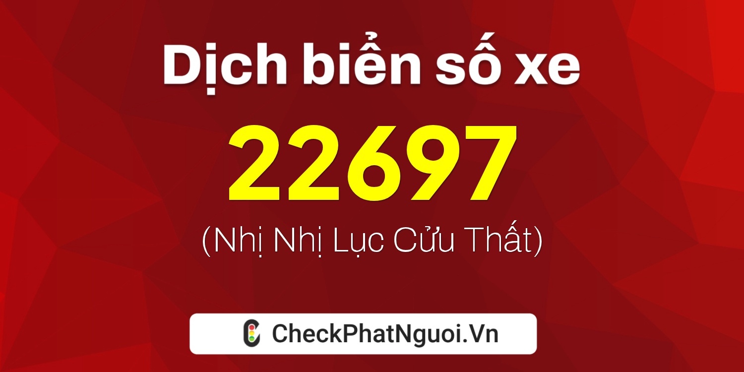 Dịch ý nghĩa <b>biển số xe 77A-22697</b> tại website checkphatnguoi.vn