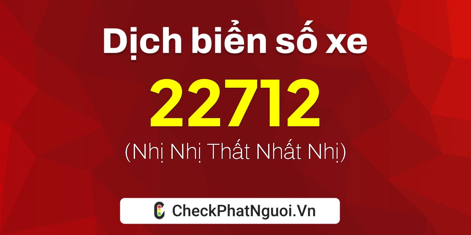 Dịch ý nghĩa <b>biển số xe 34B4-22712</b> tại website checkphatnguoi.vn