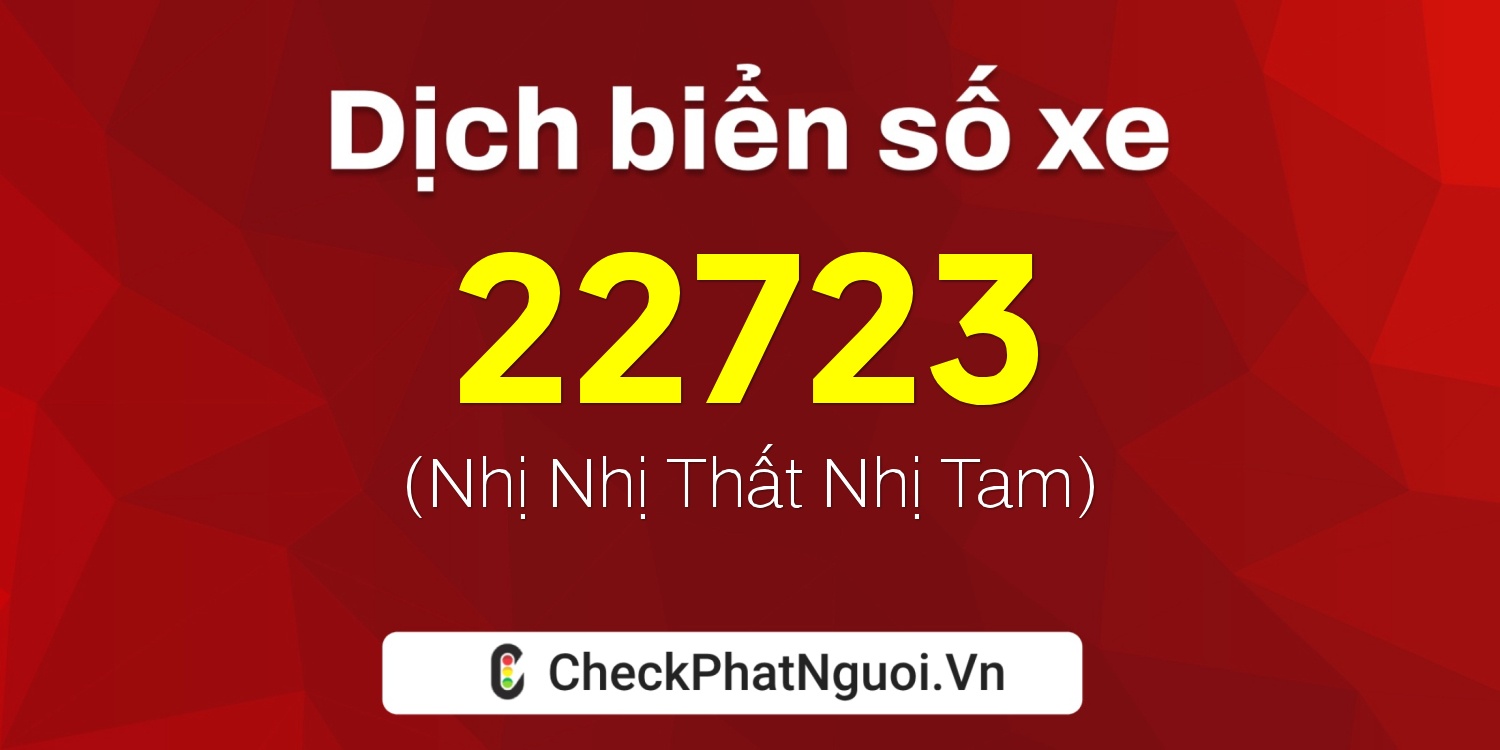 Dịch ý nghĩa <b>biển số xe 61B-22723</b> tại website checkphatnguoi.vn