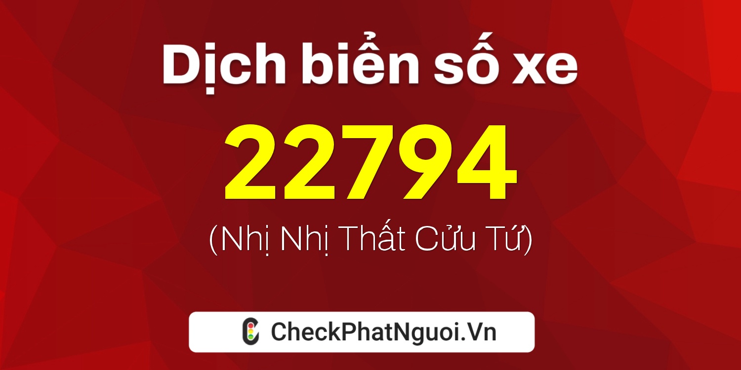 Dịch ý nghĩa <b>biển số xe 98D1-22794</b> tại website checkphatnguoi.vn