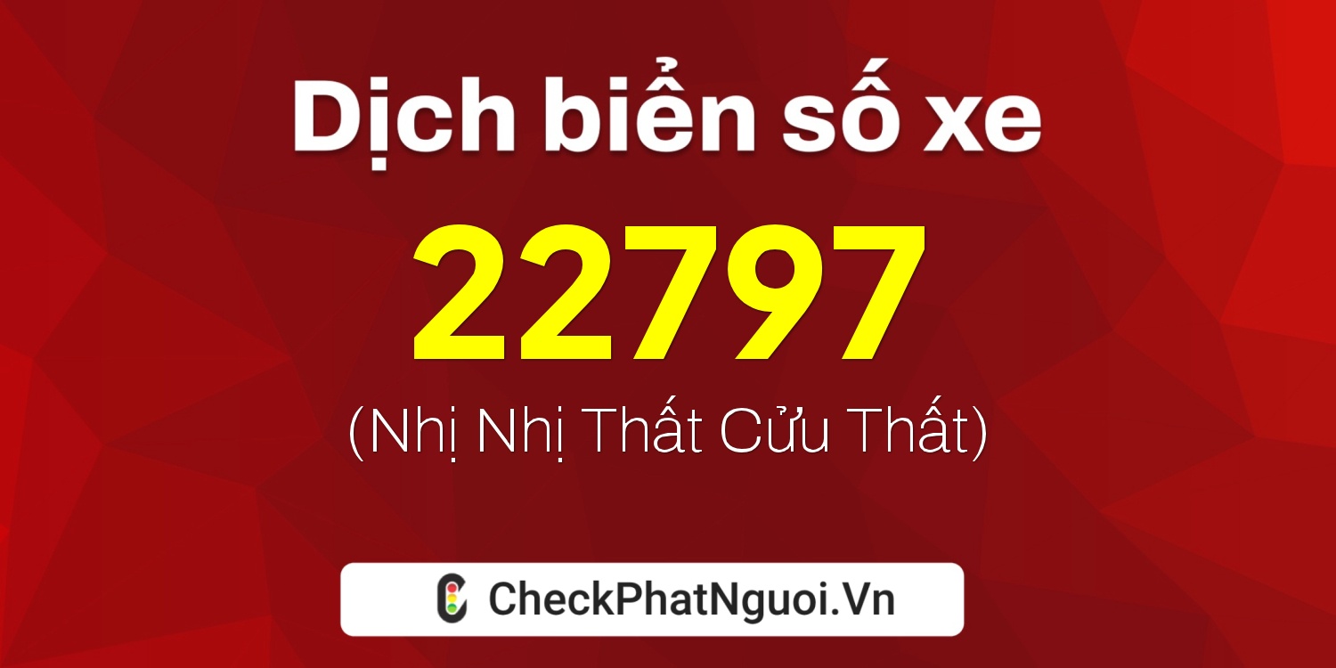 Dịch ý nghĩa <b>biển số xe 75B1-22797</b> tại website checkphatnguoi.vn