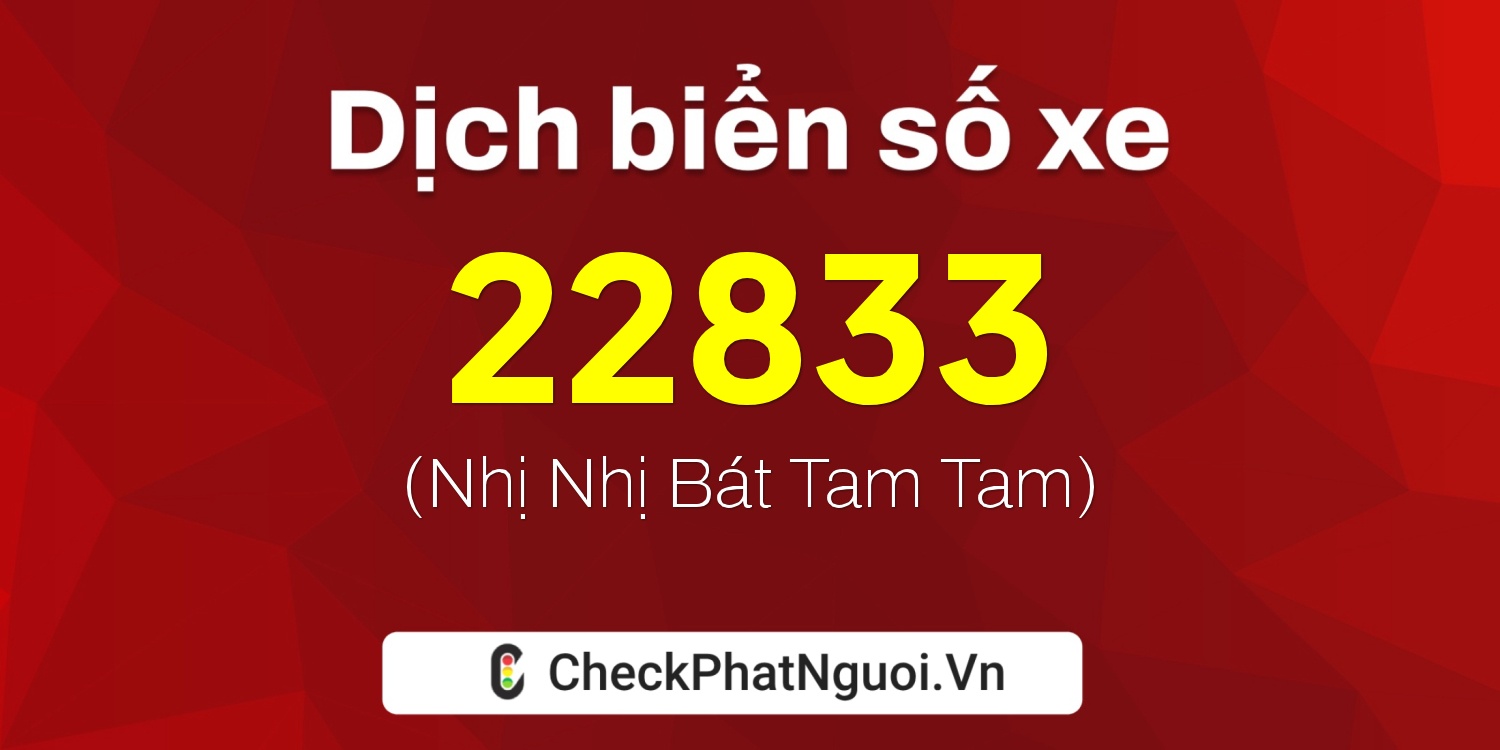 Dịch ý nghĩa <b>biển số xe 22833</b> tại website checkphatnguoi.vn