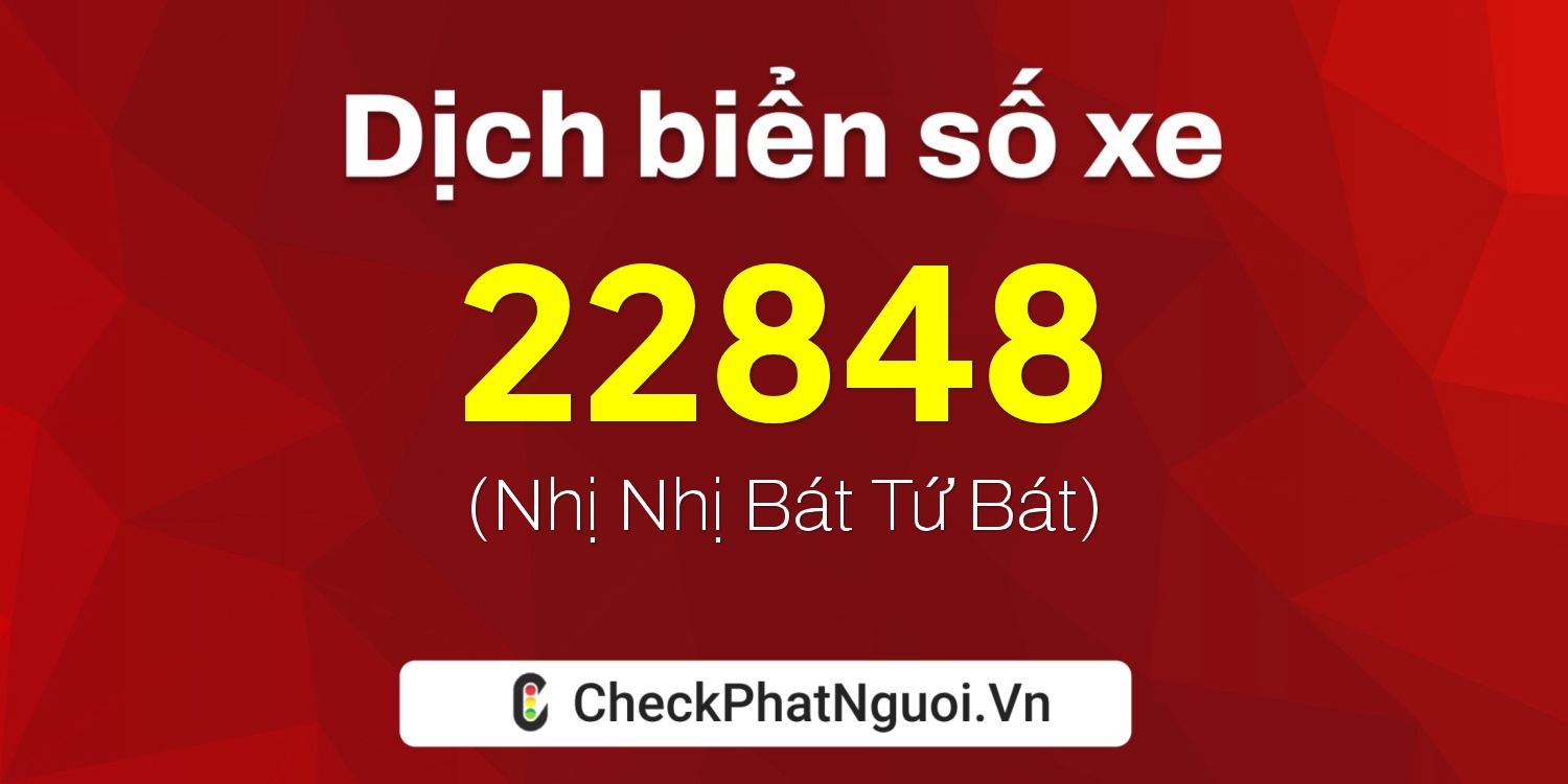 Dịch ý nghĩa <b>biển số xe 67AA-22848</b> tại website checkphatnguoi.vn