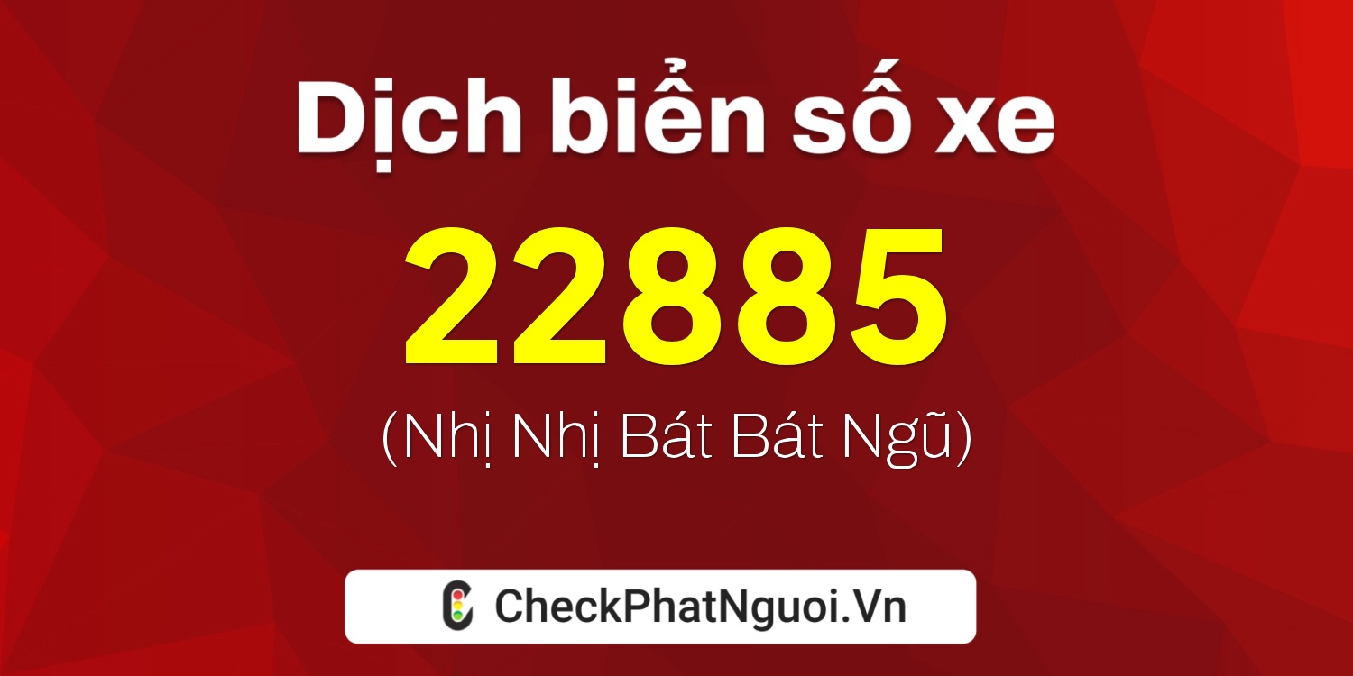 Dịch ý nghĩa <b>biển số xe 51K-22885</b> tại website checkphatnguoi.vn