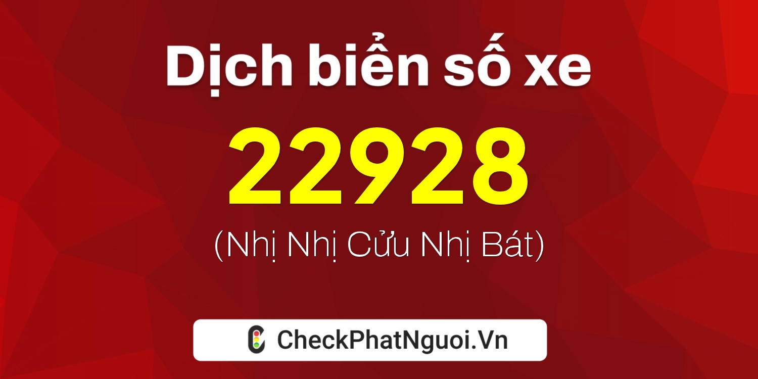 Dịch ý nghĩa <b>biển số xe 71B1-22928</b> tại website checkphatnguoi.vn