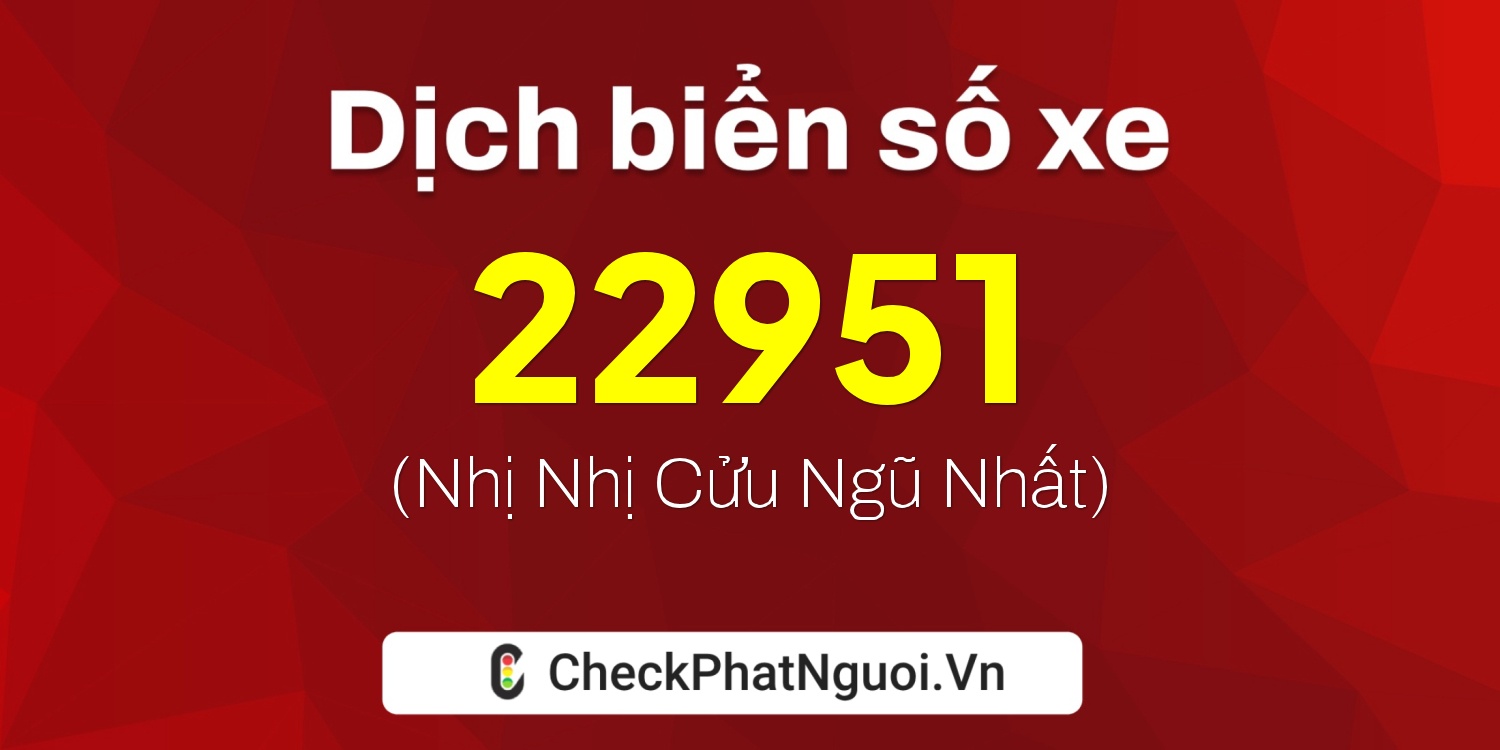 Dịch ý nghĩa <b>biển số xe 81C-22951</b> tại website checkphatnguoi.vn