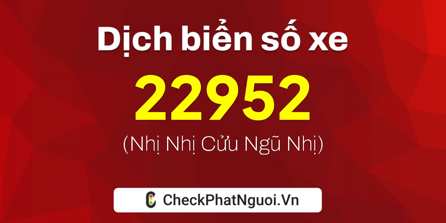 Dịch ý nghĩa <b>biển số xe 12A-22952</b> tại website checkphatnguoi.vn