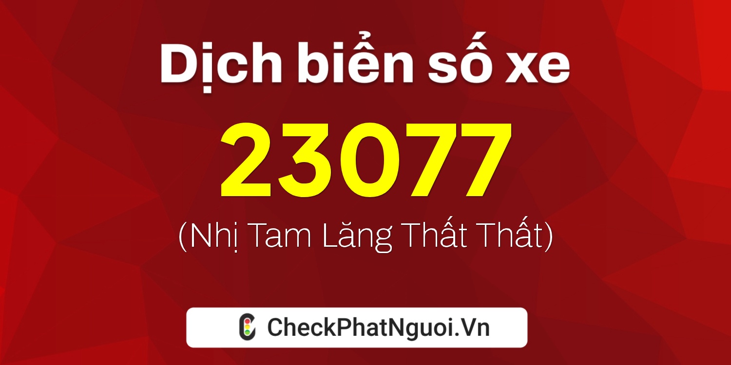 Dịch ý nghĩa <b>biển số xe 61K-23077</b> tại website checkphatnguoi.vn