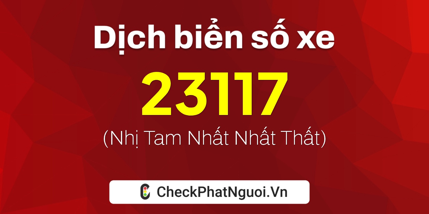 Dịch ý nghĩa <b>biển số xe 60H1-23117</b> tại website checkphatnguoi.vn