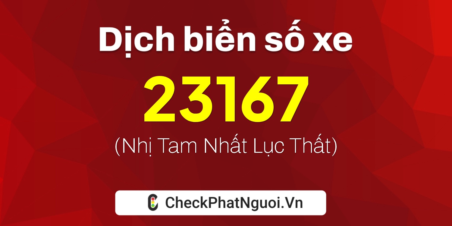 Dịch ý nghĩa <b>biển số xe 22Y1-23167</b> tại website checkphatnguoi.vn