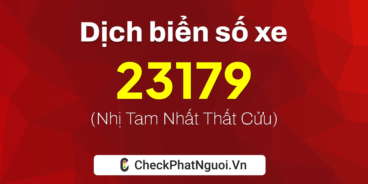 Dịch ý nghĩa <b>biển số xe 73A-23179</b> tại website checkphatnguoi.vn