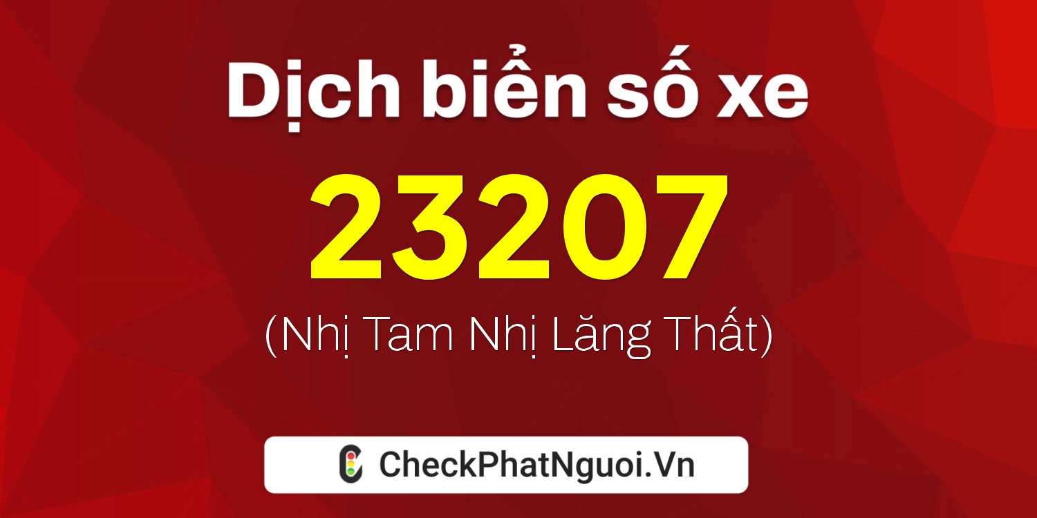 Dịch ý nghĩa <b>biển số xe 17B3-23207</b> tại website checkphatnguoi.vn