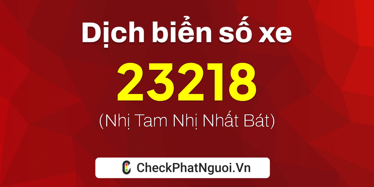 Dịch ý nghĩa <b>biển số xe 26A-23218</b> tại website checkphatnguoi.vn