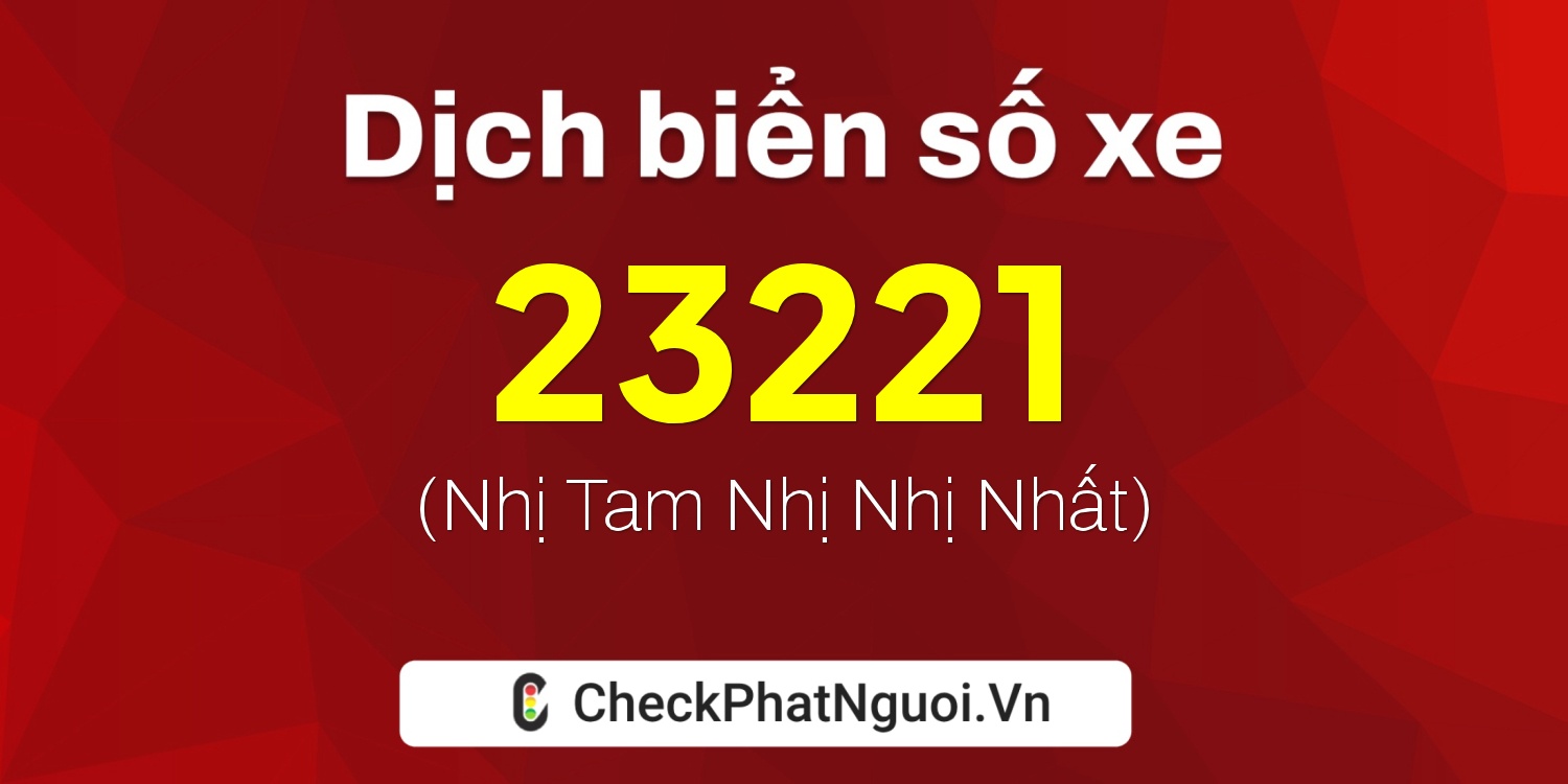 Dịch ý nghĩa <b>biển số xe 76G1-23221</b> tại website checkphatnguoi.vn