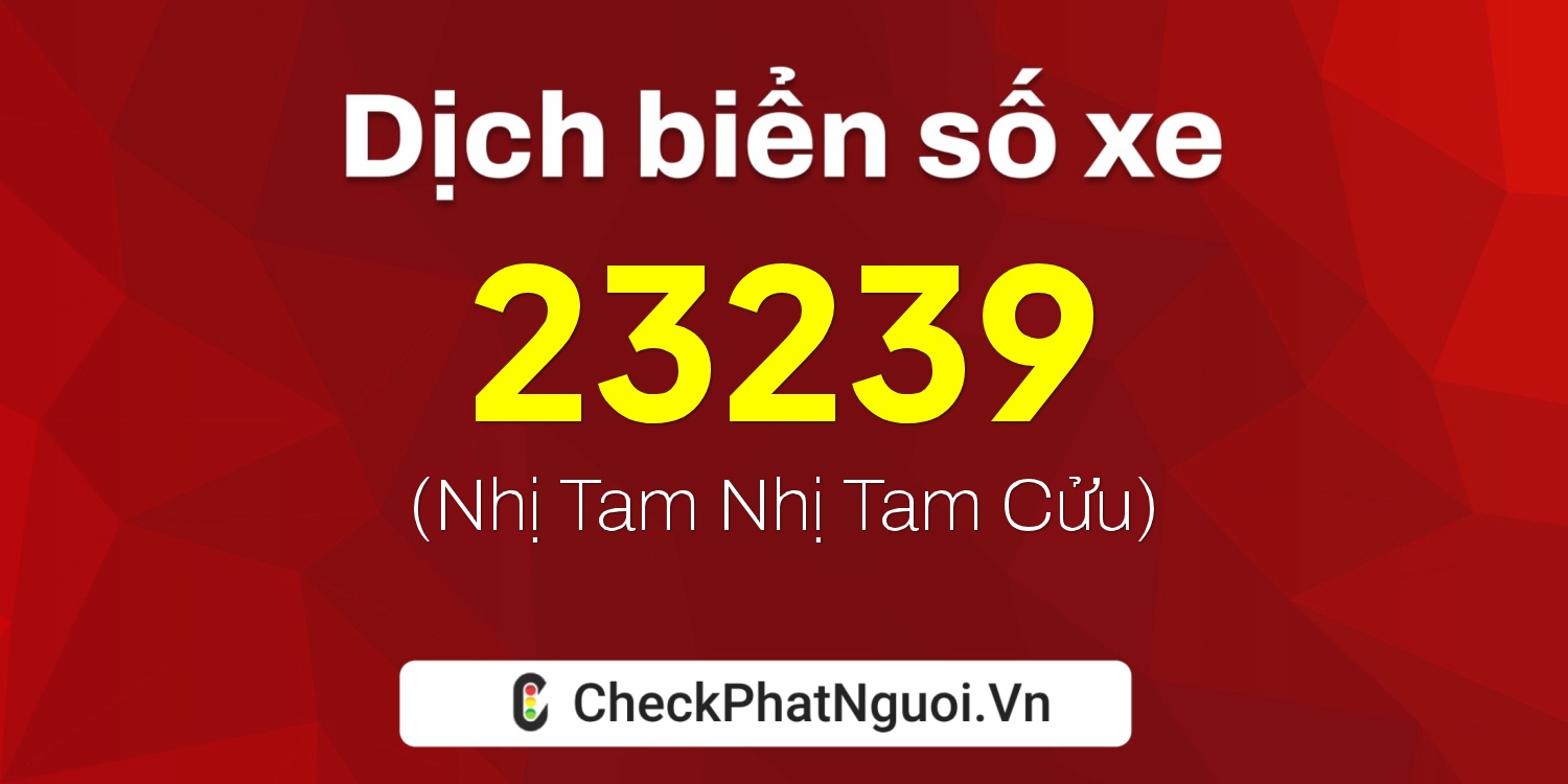 Dịch ý nghĩa <b>biển số xe 15N1-23239</b> tại website checkphatnguoi.vn