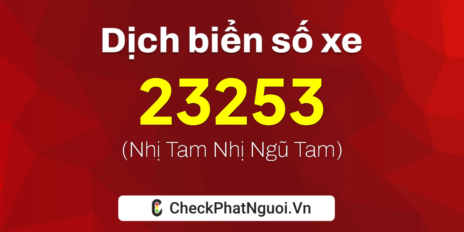 Dịch ý nghĩa <b>biển số xe 20C-23253</b> tại website checkphatnguoi.vn