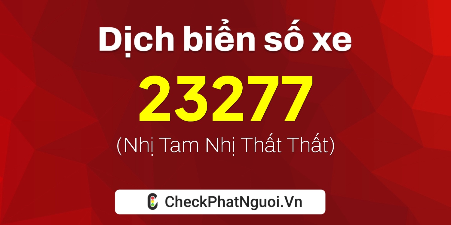 Dịch ý nghĩa <b>biển số xe 77L1-23277</b> tại website checkphatnguoi.vn