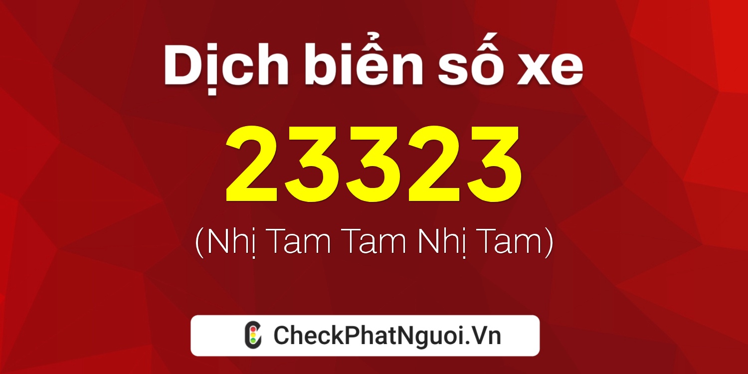 Dịch ý nghĩa <b>biển số xe 29B2-23323</b> tại website checkphatnguoi.vn