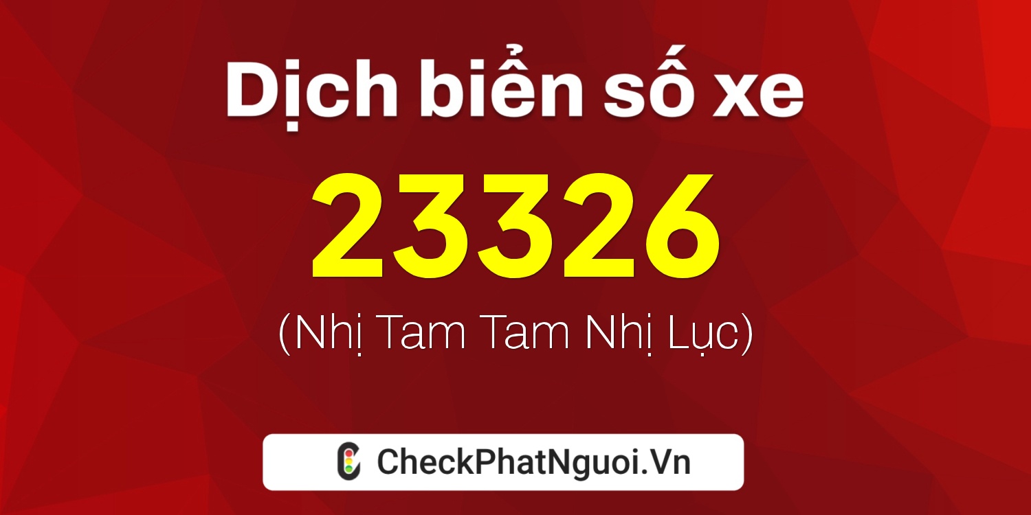 Dịch ý nghĩa <b>biển số xe 28A-23326</b> tại website checkphatnguoi.vn