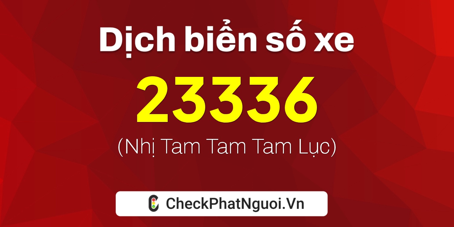 Dịch ý nghĩa <b>biển số xe 29X1-23336</b> tại website checkphatnguoi.vn