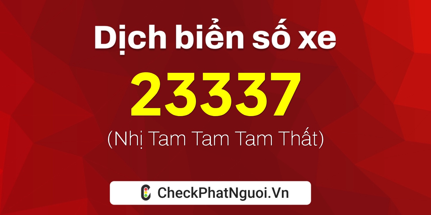 Dịch ý nghĩa <b>biển số xe 65C-23337</b> tại website checkphatnguoi.vn