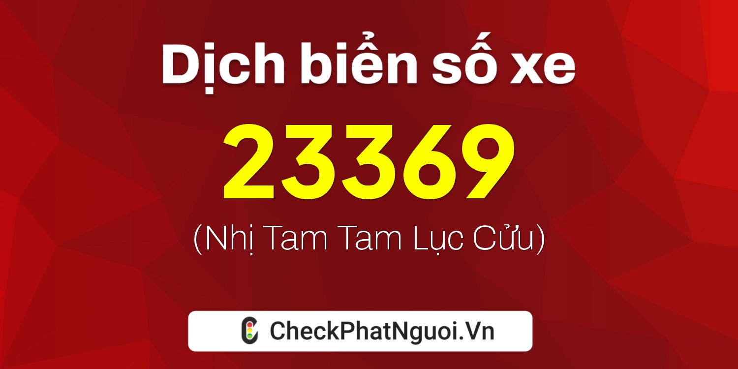 Dịch ý nghĩa <b>biển số xe 37D1-23369</b> tại website checkphatnguoi.vn