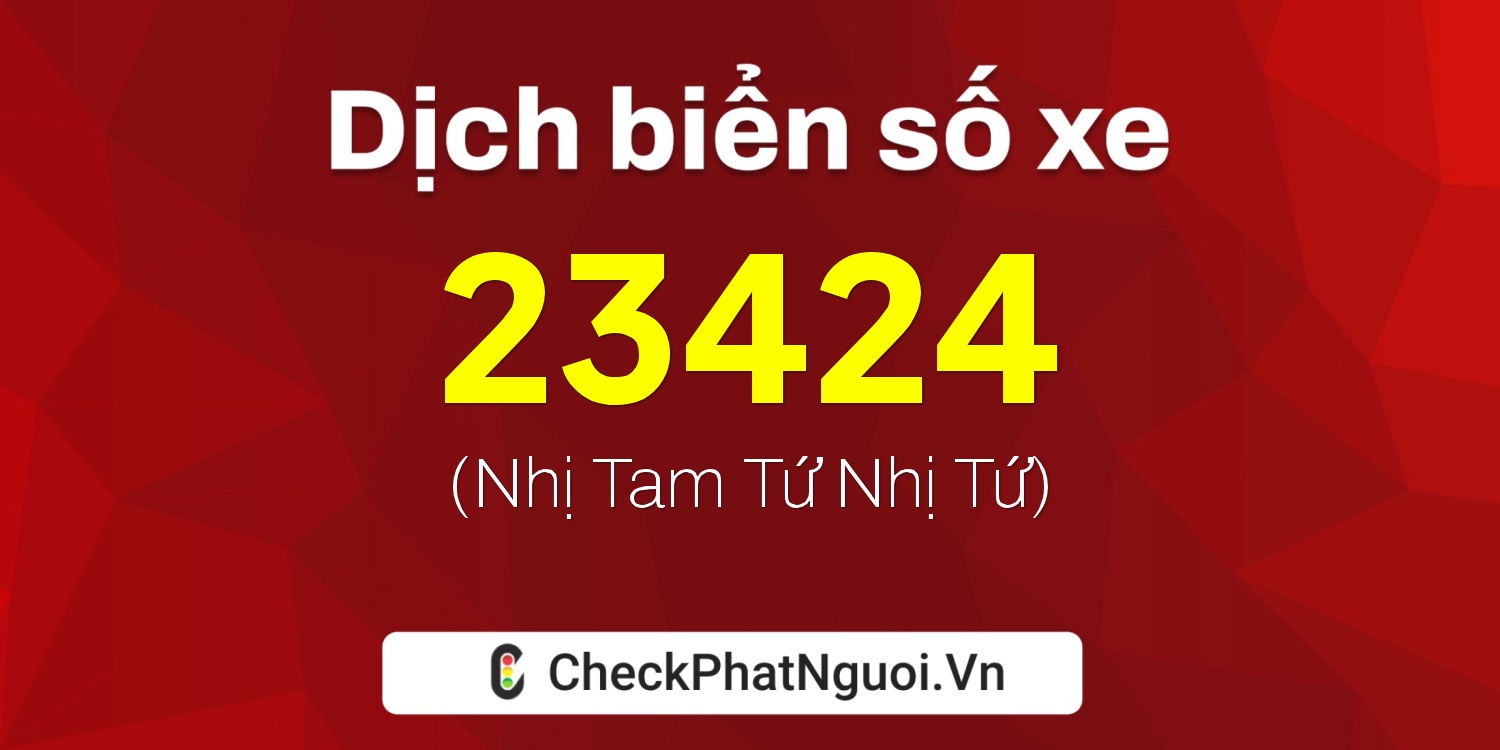 Dịch ý nghĩa <b>biển số xe 73H1-23424</b> tại website checkphatnguoi.vn