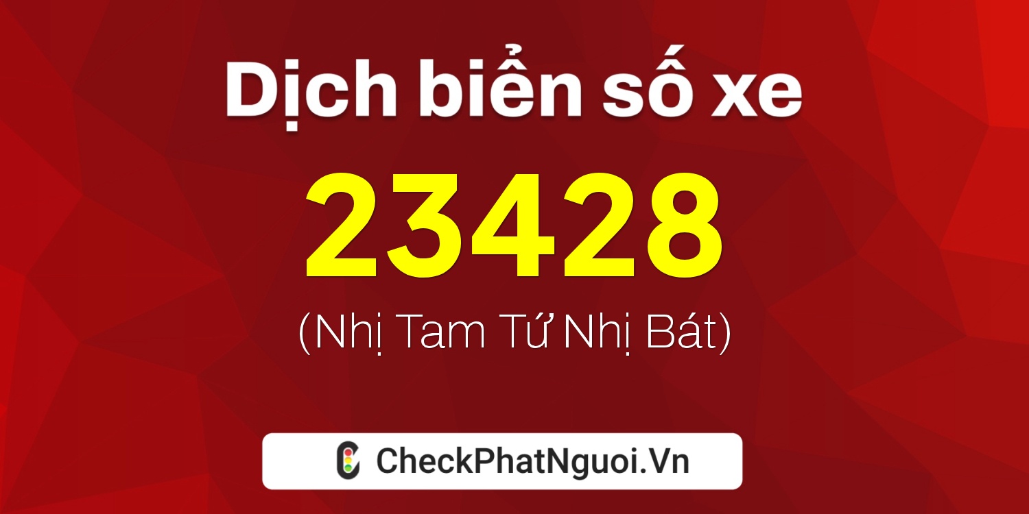 Dịch ý nghĩa <b>biển số xe 12D1-23428</b> tại website checkphatnguoi.vn