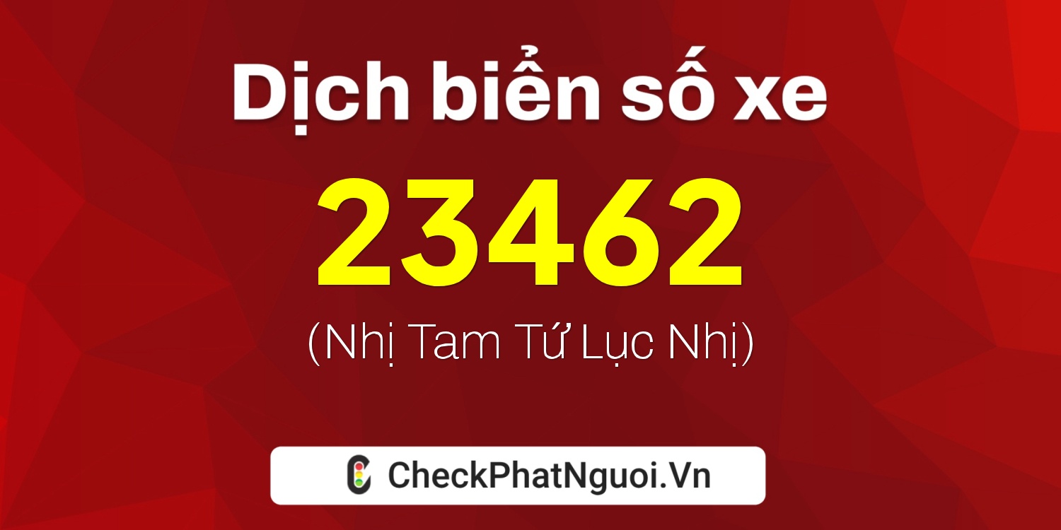 Dịch ý nghĩa <b>biển số xe 72C2-23462</b> tại website checkphatnguoi.vn