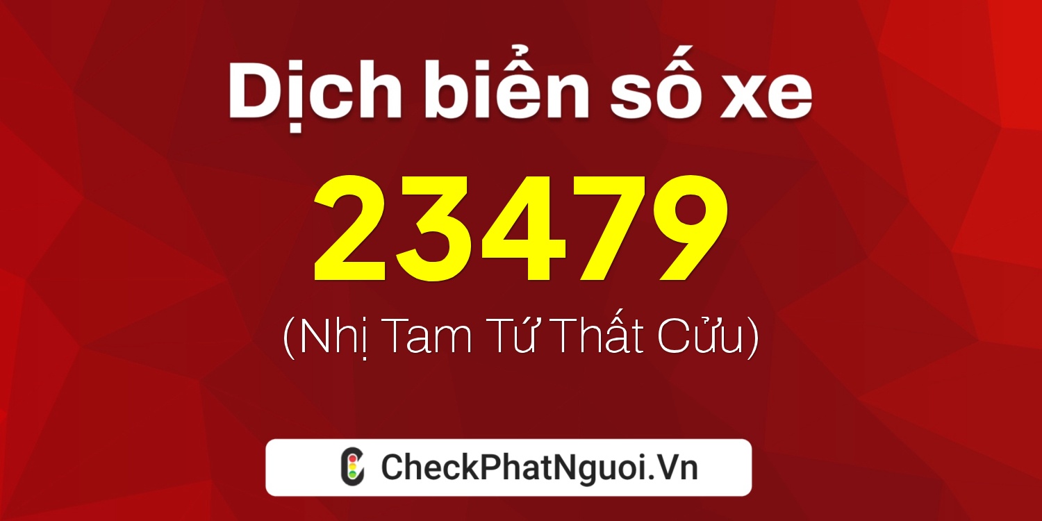 Dịch ý nghĩa <b>biển số xe 15B4-23479</b> tại website checkphatnguoi.vn