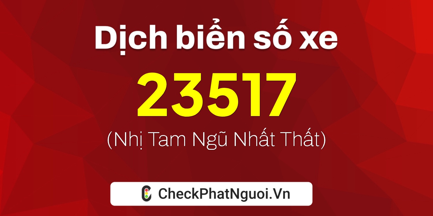 Dịch ý nghĩa <b>biển số xe 70D1-23517</b> tại website checkphatnguoi.vn