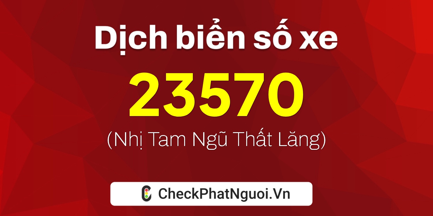 Dịch ý nghĩa <b>biển số xe 18C1-23570</b> tại website checkphatnguoi.vn