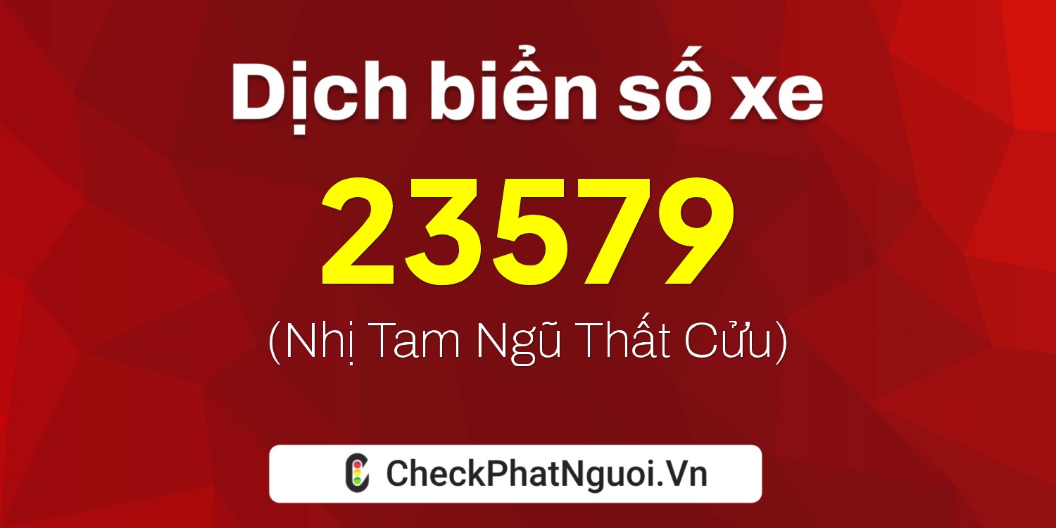 Dịch ý nghĩa <b>biển số xe 64C1-23579</b> tại website checkphatnguoi.vn