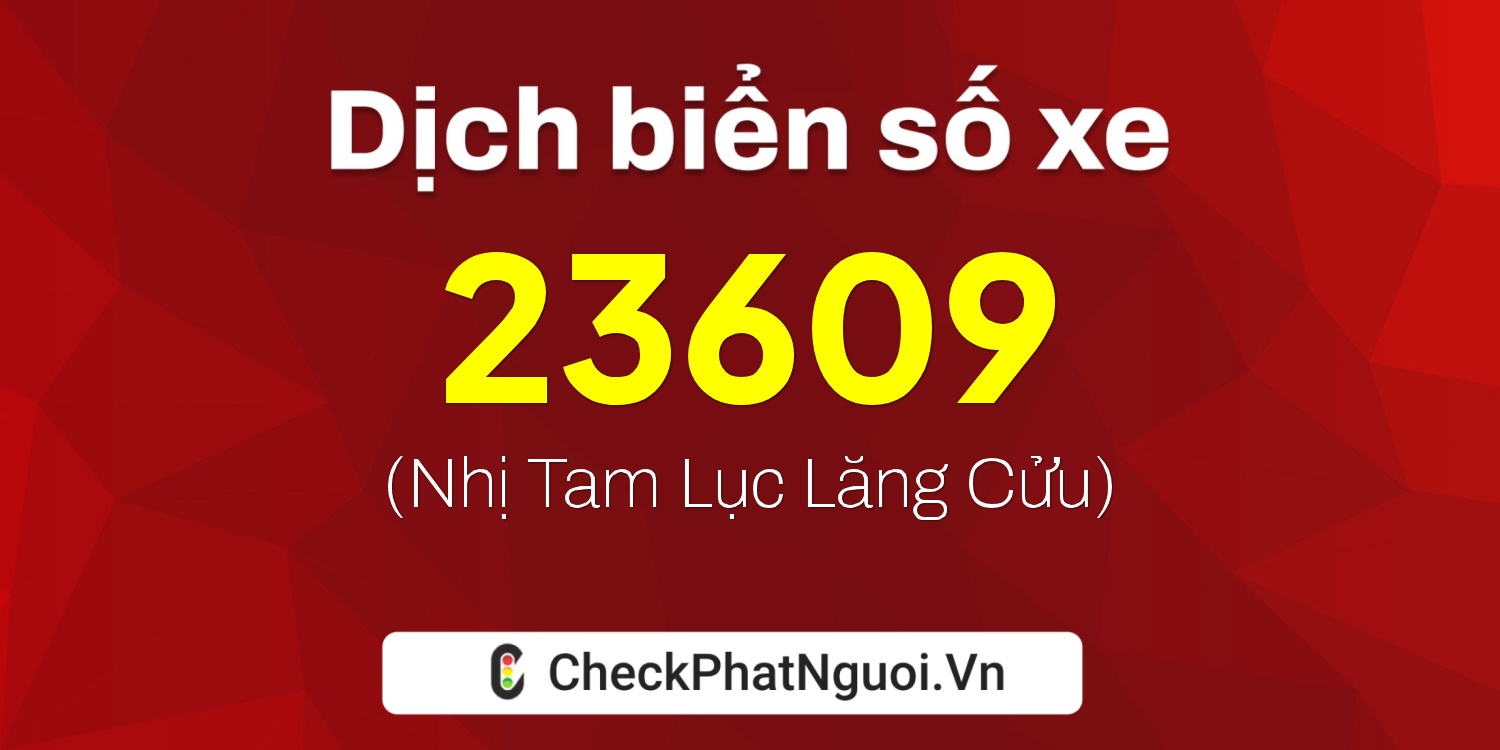 Dịch ý nghĩa <b>biển số xe 15B1-23609</b> tại website checkphatnguoi.vn