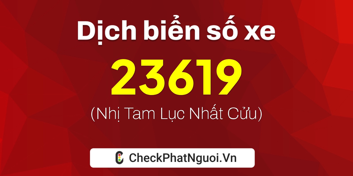 Dịch ý nghĩa <b>biển số xe 81AA-23619</b> tại website checkphatnguoi.vn