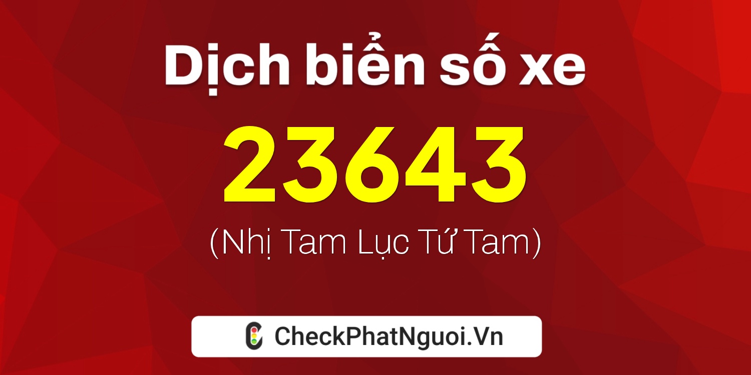 Dịch ý nghĩa <b>biển số xe 30K-23643</b> tại website checkphatnguoi.vn
