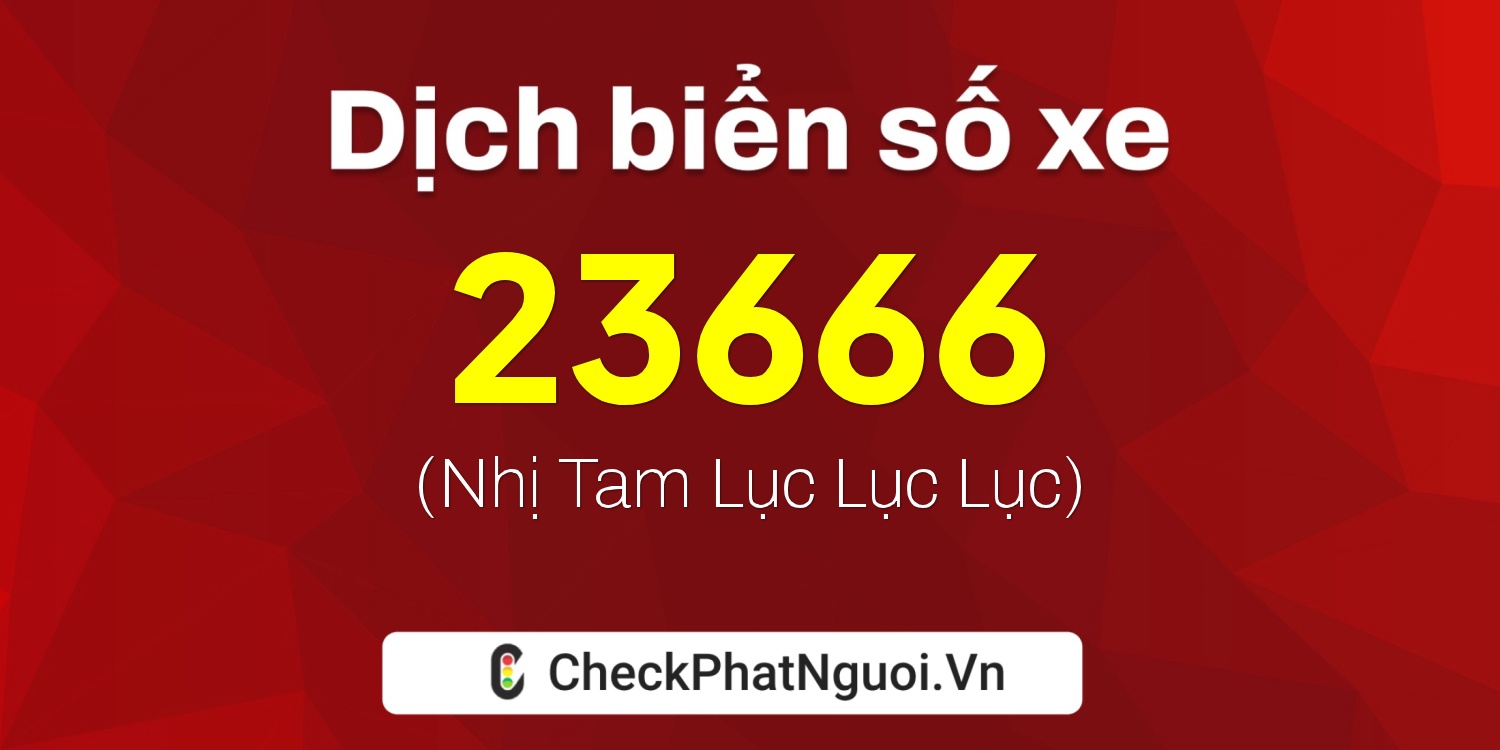 Dịch ý nghĩa <b>biển số xe 81AA-23666</b> tại website checkphatnguoi.vn