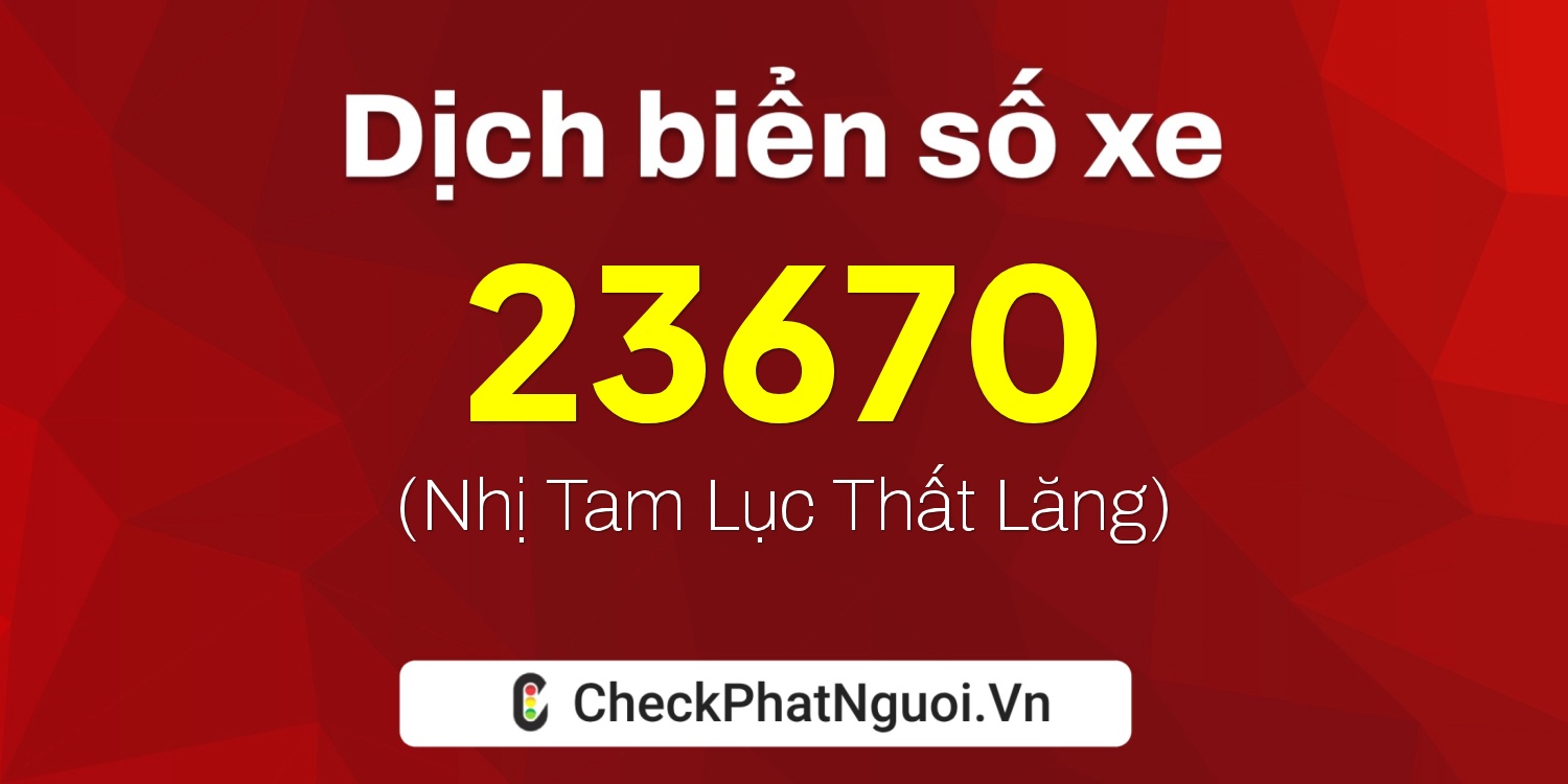 Dịch ý nghĩa <b>biển số xe 74A-23670</b> tại website checkphatnguoi.vn