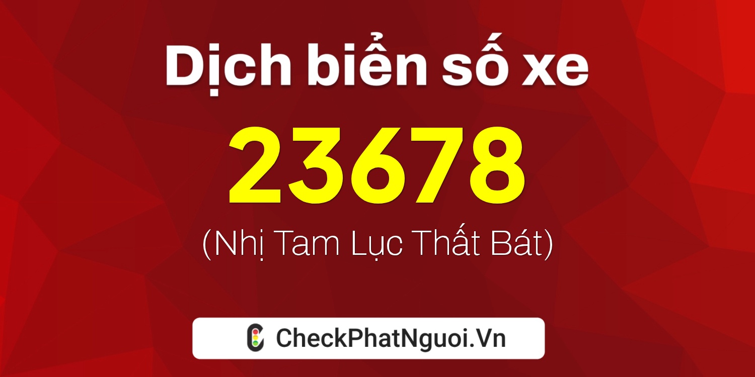 Dịch ý nghĩa <b>biển số xe 15B3-23678</b> tại website checkphatnguoi.vn