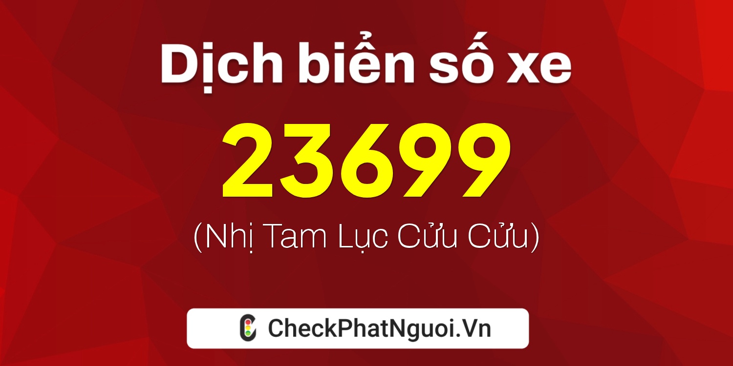 Dịch ý nghĩa <b>biển số xe 49C-23699</b> tại website checkphatnguoi.vn