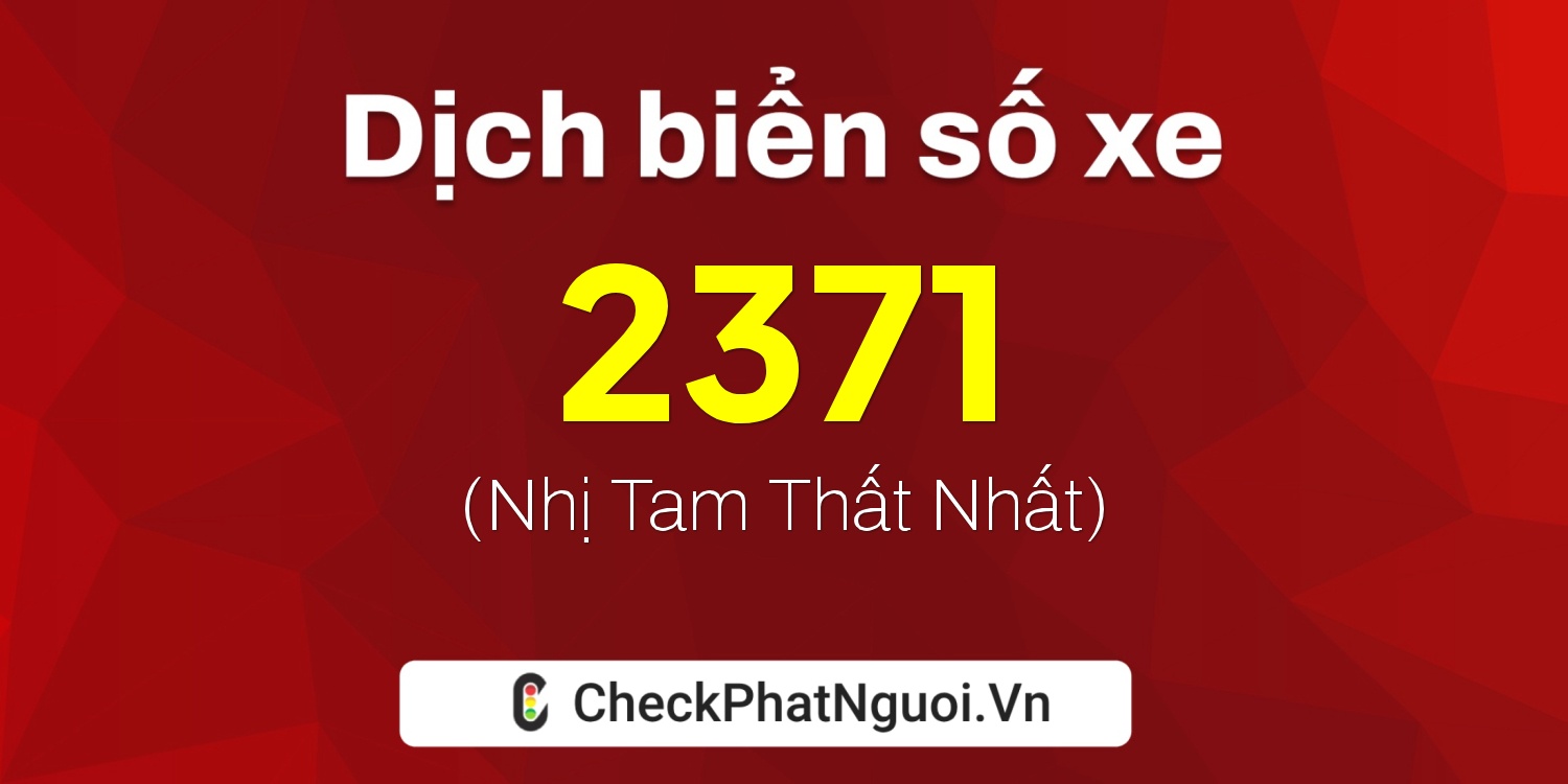 Dịch ý nghĩa <b>biển số xe 65P-2371</b> tại website checkphatnguoi.vn
