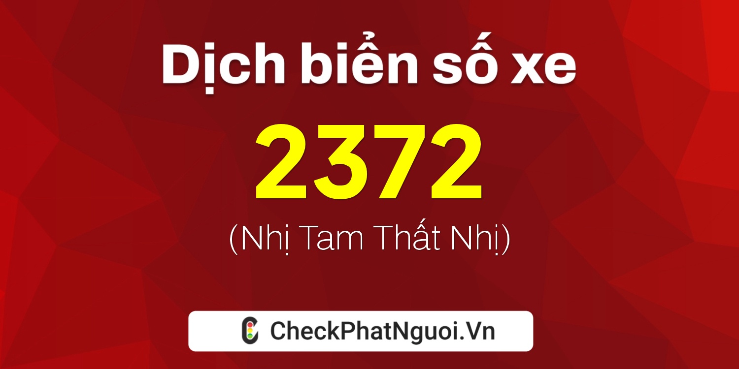 Dịch ý nghĩa <b>biển số xe 54V-2372</b> tại website checkphatnguoi.vn