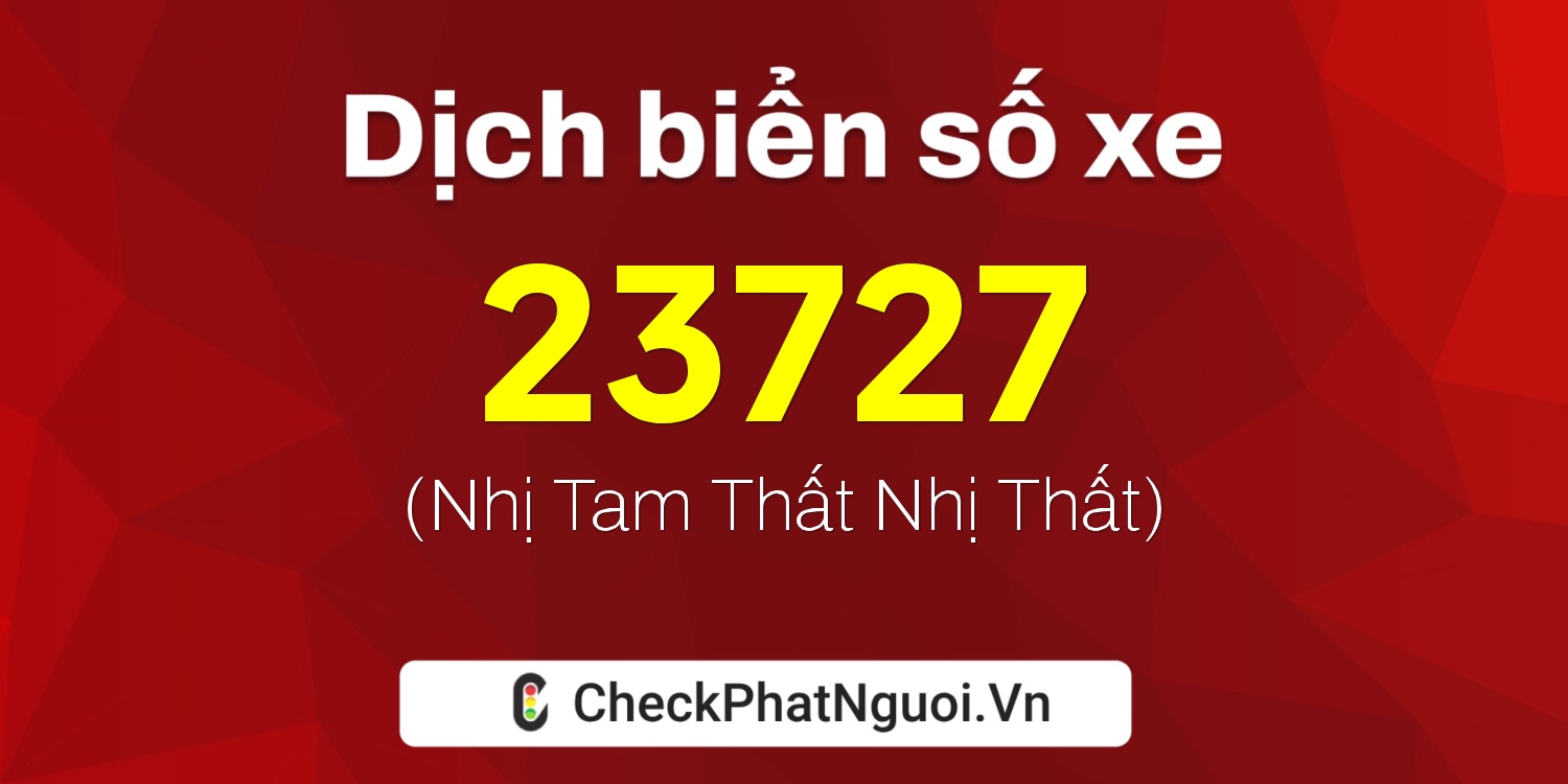 Dịch ý nghĩa <b>biển số xe 37A-23727</b> tại website checkphatnguoi.vn