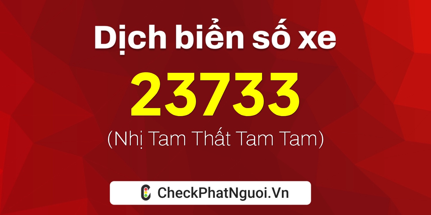 Dịch ý nghĩa <b>biển số xe 67A-23733</b> tại website checkphatnguoi.vn