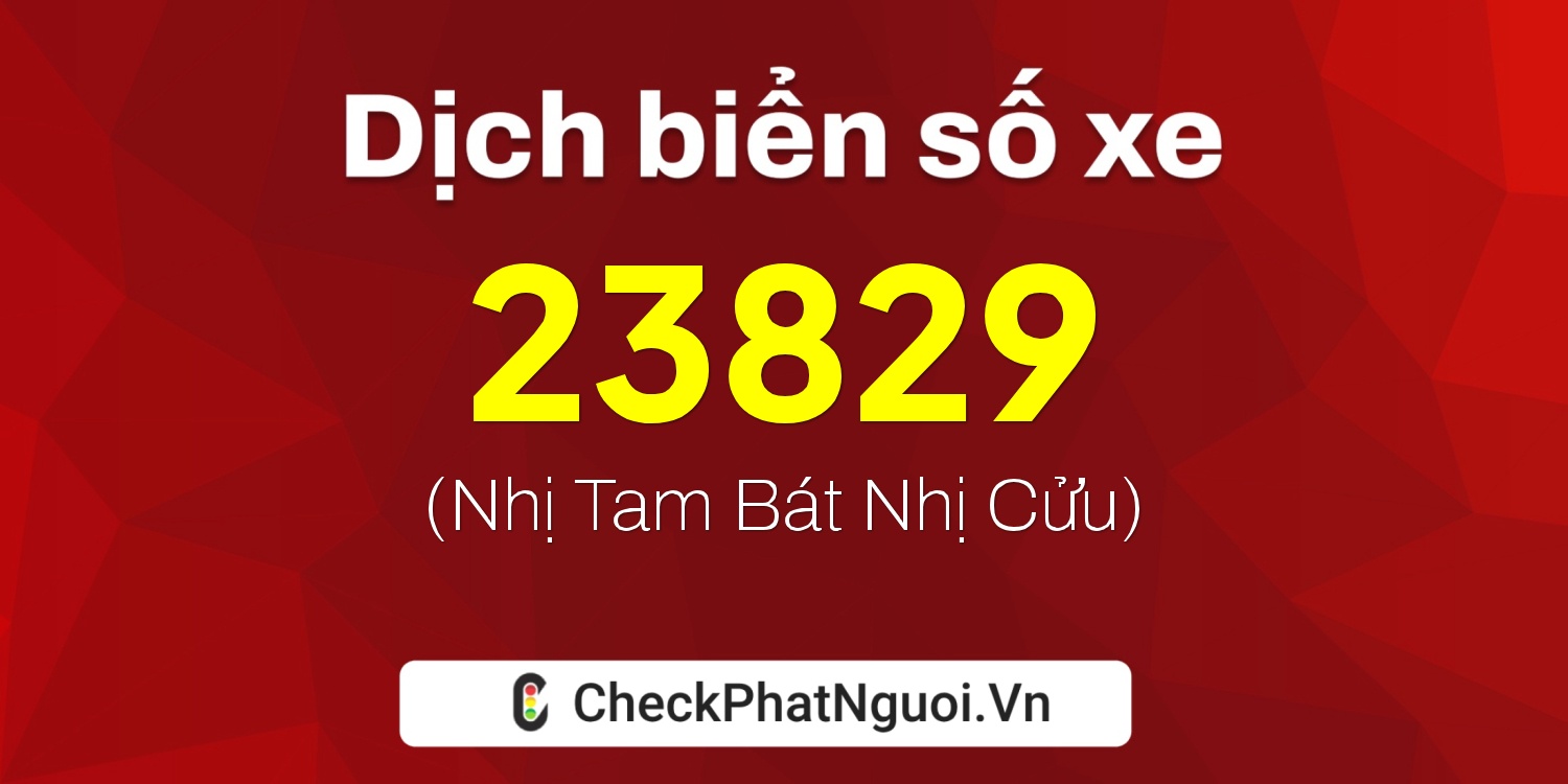 Dịch ý nghĩa <b>biển số xe 99A-23829</b> tại website checkphatnguoi.vn