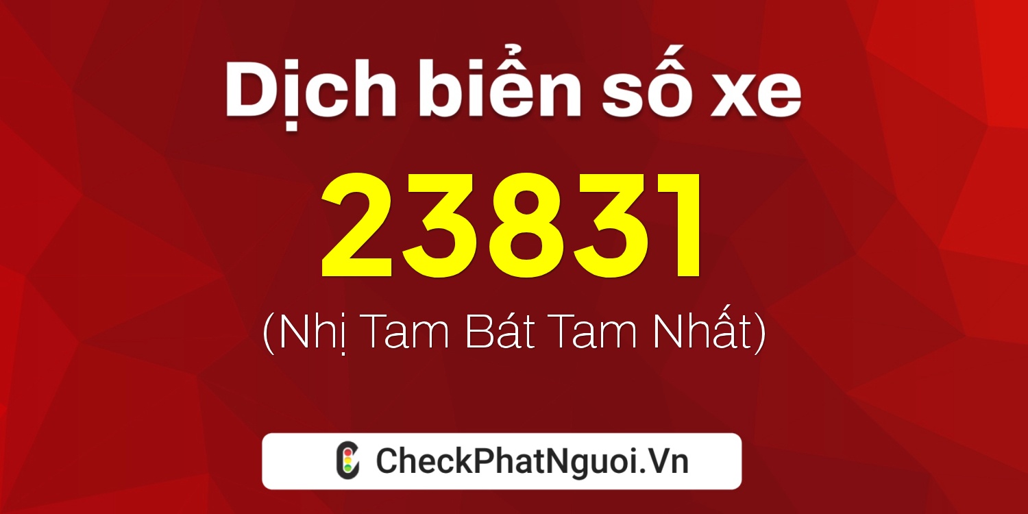Dịch ý nghĩa <b>biển số xe 51B-23831</b> tại website checkphatnguoi.vn