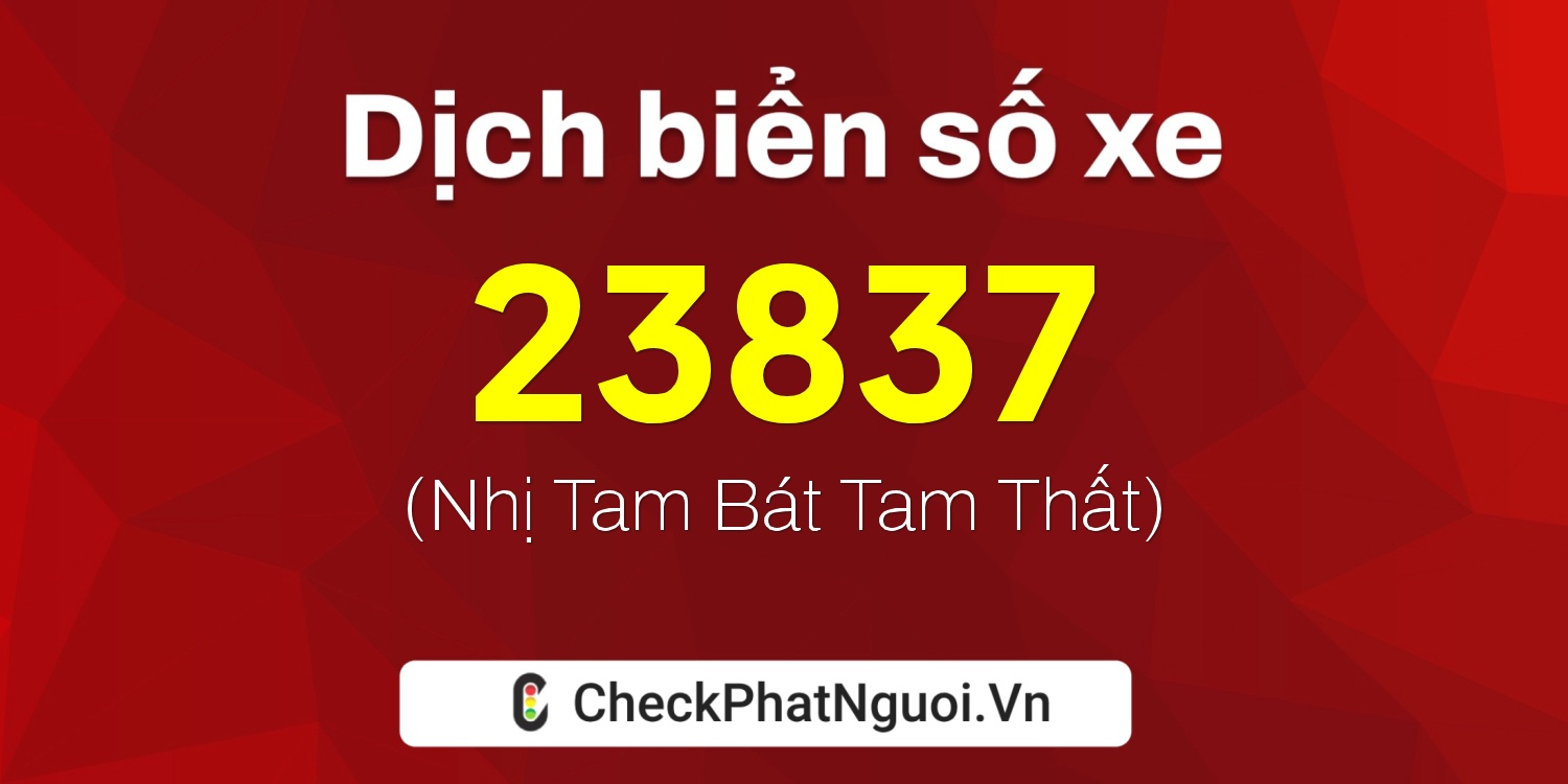 Dịch ý nghĩa <b>biển số xe 62A-23837</b> tại website checkphatnguoi.vn