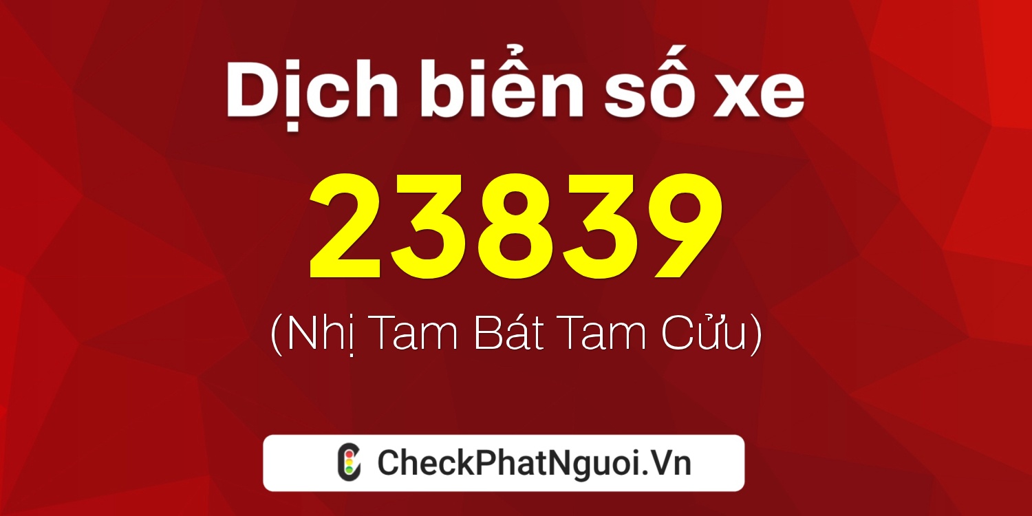 Dịch ý nghĩa <b>biển số xe 66AB-23839</b> tại website checkphatnguoi.vn